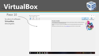 Paso 10
Se abre el software
VirtualBox
descargado.
VirtualBox
 