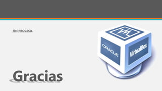 Gracias
FIN PROCESO.
 