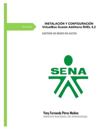 10-6-2014
INSTALACIÓN Y CONFIGURACIÓN
VirtualBox Guests Additions RHEL 6.2
GESTIÓN DE REDES DE DATOS
Yimy Fernando Pérez M...
