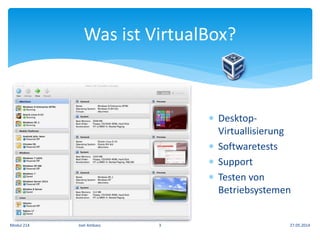 Was ist VirtualBox?
 Desktop-
Virtuallisierung
 Softwaretests
 Support
 Testen von
Betriebsystemen
27.05.2014Modul 214 Joel Ambass 3
 