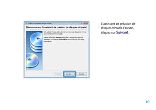 L'assistant de création de
disques virtuels s'ouvre,
cliquez sur Suivant.




                             10
 