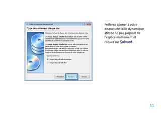 Préférez donner à votre
disque une taille dynamique
afin de ne pas gaspiller de
l'espace inutilement et
cliquez sur Suivant.




                              11
 