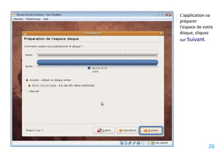 L'application va
préparer
l'espace de votre
disque, cliquez
sur Suivant.




              26
 