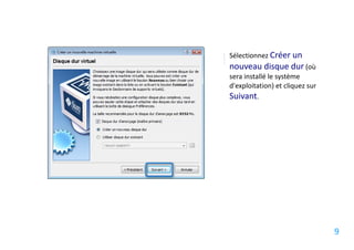 Sélectionnez Créer un
nouveau disque dur (où
sera installé le système
d'exploitation) et cliquez sur
Suivant.




                                 9
 