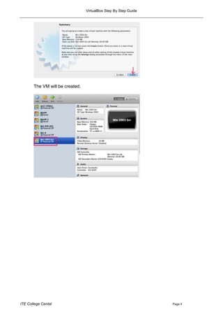 VirtualBox Step By Step Guide




       The VM will be created.




ITE College Cental                                               Page 4
 