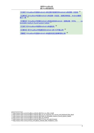 使用VirtualBox创
建Linux类的虚拟机
【记录】Virtualbox中安装Android-x86过程中安装完毕Android-x86后第一次启动

15

【已解决】Virtualbox中安装Android-x86后第一次启动，结果没有响应，Android像死
16
掉了一样
【已解决】Virtualbox中安装Android-x86后去启动Android，结果出错：FATAL
17
bootable medium found system halted
【记录】在Virtualbox中使用Android-x86虚拟机

no

18

【已解决】在Virtualbox中的虚拟机Android-x86 4.0不能上网

19

【整理】Virtualbox中安装Android-x86虚拟机的注意事项和心得

20

15

http://www.crifan.com/virtualbox_android_x86_first_run_after_install
http://www.crifan.com/virtualbox_android_x86_run_no_response_for_mouse_and_keyboard_like_dead
17
http://www.crifan.com/virtualbox_android_x86_fatal_no_bootable_medium_found_system_halted
18
http://www.crifan.com/virtualbox_android_x86_use_android
19
http://www.crifan.com/virtualbox_android_x86_4_0_can_not_web_browser
20
http://www.crifan.com/summary_virtualbox_android_x86_installation_note
16

7

 