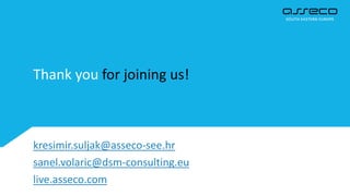 Thank you for joining us!
kresimir.suljak@asseco-see.hr
sanel.volaric@dsm-consulting.eu
live.asseco.com
 