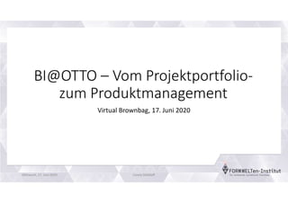 BI@OTTO – Vom Projektportfolio-
zum Produktmanagement
Virtual Brownbag, 17. Juni 2020
Mittwoch, 17. Juni 2020 Conny Dethloff
 