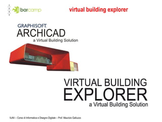 virtual building explorer




IUAV – Corso di Informatica e Disegno Digitale – Prof. Maurizio Galluzzo
 