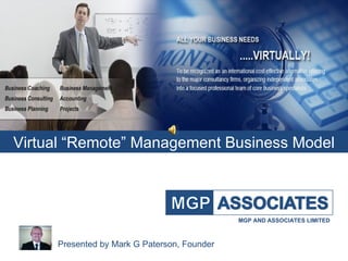 Virtual “Remote” Management Business Model Presented by Mark G Paterson, Founder MGP AND ASSOCIATES LIMITED 