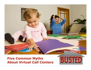 Five Common Myths
About Virtual Call Centers
 
