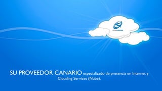 SU PROVEEDOR CANARIO especializado de presencia en Internet y
                     Clouding Services (Nube).
 