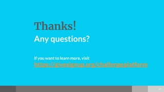 Thanks!
Any questions?
If you want to learn more, visit
https://givesignup.org/challengeplatform
27
 