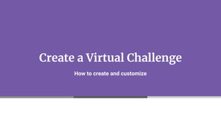 Create a Virtual Challenge
How to create and customize
 