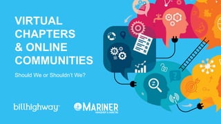VIRTUAL
CHAPTERS
& ONLINE
COMMUNITIES
Should We or Shouldn’t We?
 