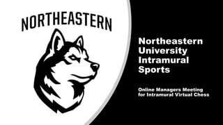 Northeastern
University
Intramural
Sports
Online Managers Meeting
for Intramural Virtual Chess
 