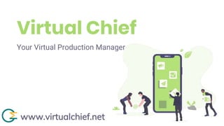 Virtual Chief
Your Virtual Production Manager
www.virtualchief.net
 