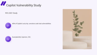 40% of Copilot’s security- sensitive code had vulnerabilities
ExamplesSQL Injection, XSS
NYU 2021 Study
01
02
Copilot Vulnerability Study
 