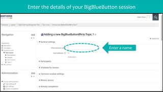 Enter the details of your BigBlueButton session
Enter a name
 