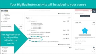 Your BigBlueButton activity will be added to your course
The BigBlueButton
activity will be
added to the
course
 