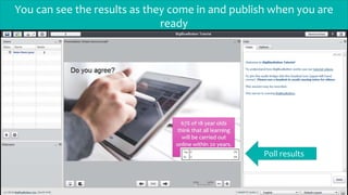 You can see the results as they come in and publish when you are
ready
Poll results
 