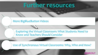 More BigBlueButton Videos
Exploring the Virtual Classroom: What Students Need to
Know and Teachers Should Consider
Use of Synchronous Virtual Classrooms: Why, Who and How?
Further resources
@NRCDLT
 