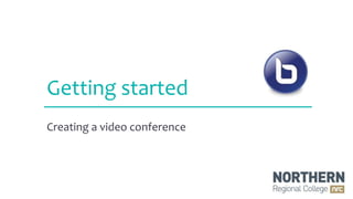 Getting started
Creating a video conference
 