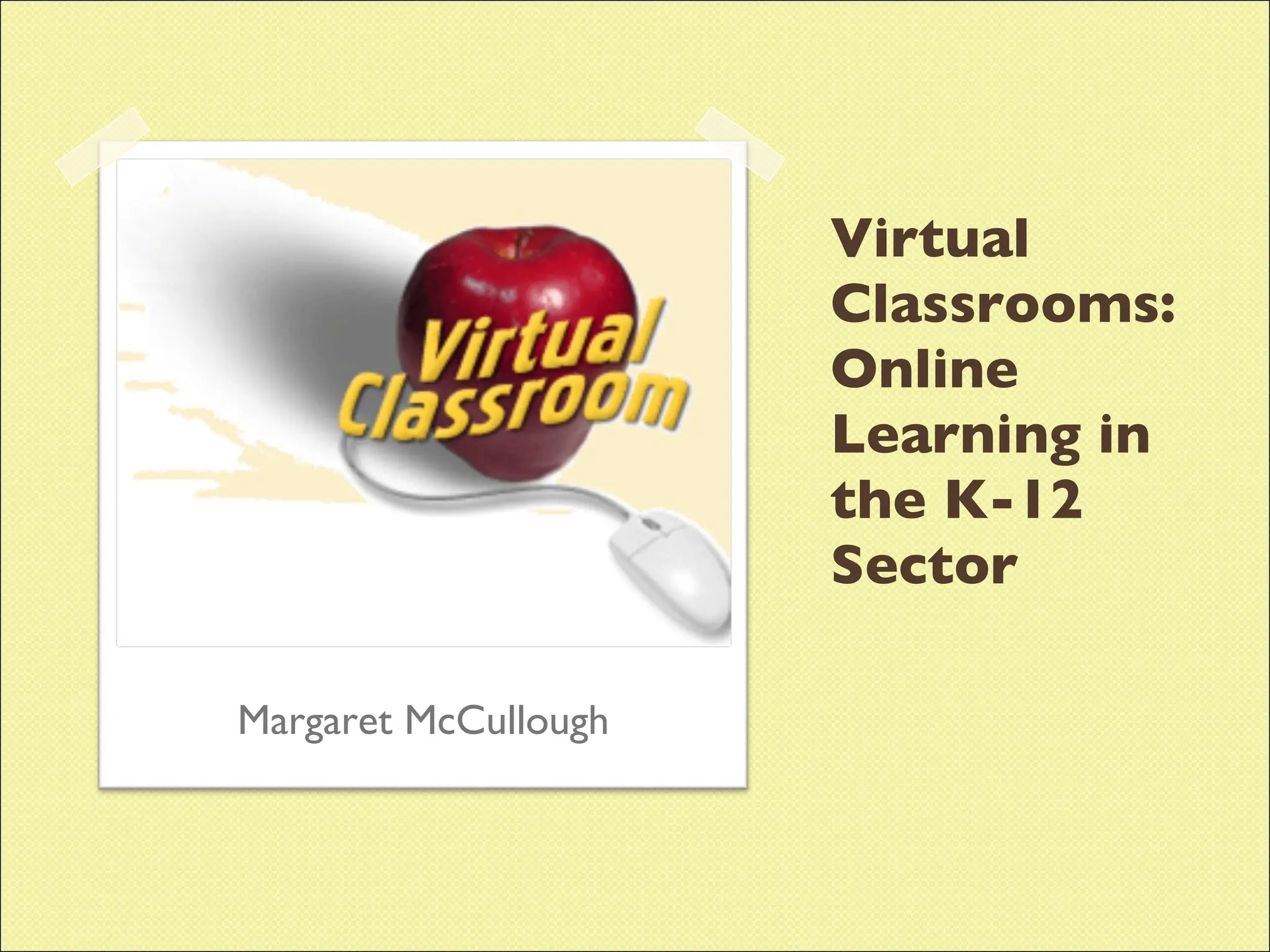 Virtual Classrooms: Online Learning in the K-12 Sector Margaret McCullough 