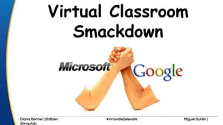 a
Virtual Classroom
Smackdown
Diana Benner | @diben #innovate2elevate Miguel Guhlin |
@mguhlin
 