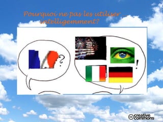 Pourquoi ne pas les utiliser …
    intelligemment?
 