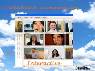En   Virtual Class la communication




     est


             Interactive
 
