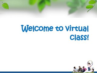 Welcome to virtual
class!
 