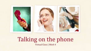 Virtual Class | Week 4
Talking on the phone
 