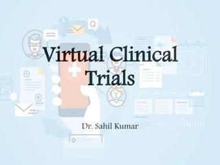 Virtual Clinical
Trials
Dr. Sahil Kumar
 