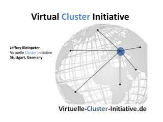 Virtual Cluster Initiative

Jeffrey Kleinpeter
Virtuelle Cluster Initiative
Stuttgart, Germany
 