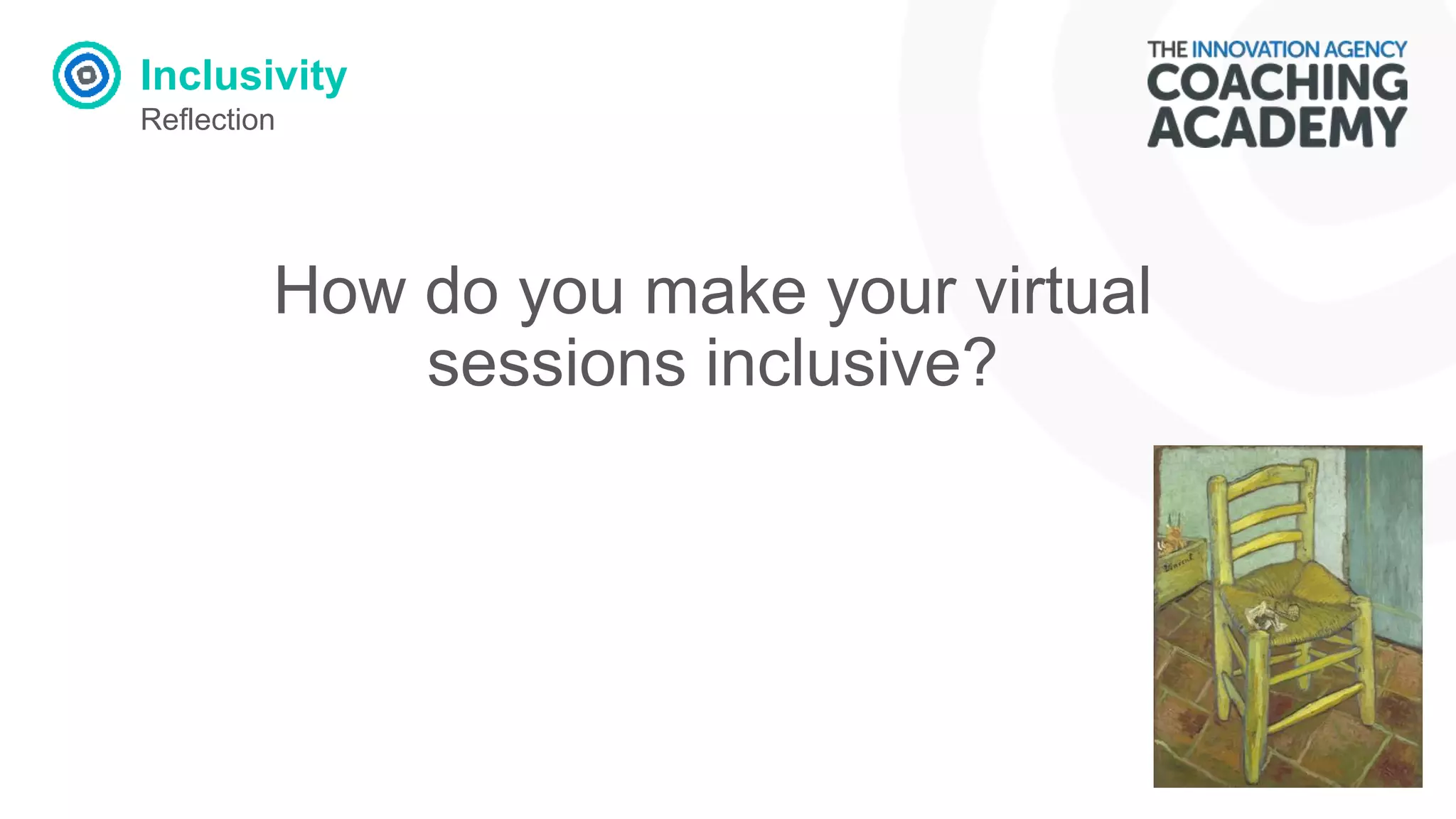 Inclusivity
Reflection
How do you make your virtual
sessions inclusive?
 
