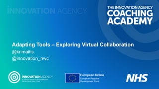 Adapting Tools – Exploring Virtual Collaboration
@krimaitis
@innovation_nwc
 