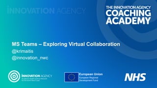 MS Teams – Exploring Virtual Collaboration
@krimaitis
@innovation_nwc
 