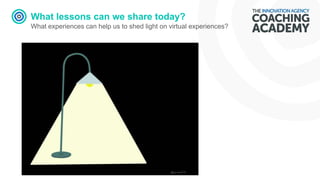 What lessons can we share today?
What experiences can help us to shed light on virtual experiences?
 