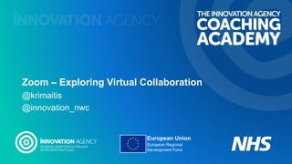 Zoom – Exploring Virtual Collaboration
@krimaitis
@innovation_nwc
 