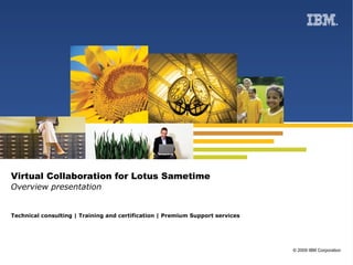Virtual Collaboration for Lotus Sametime Overview presentation Technical consulting | Training and certification | Premium Support services 