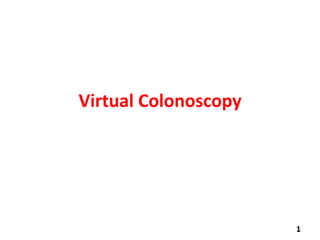 Virtual Colonoscopy

1

 
