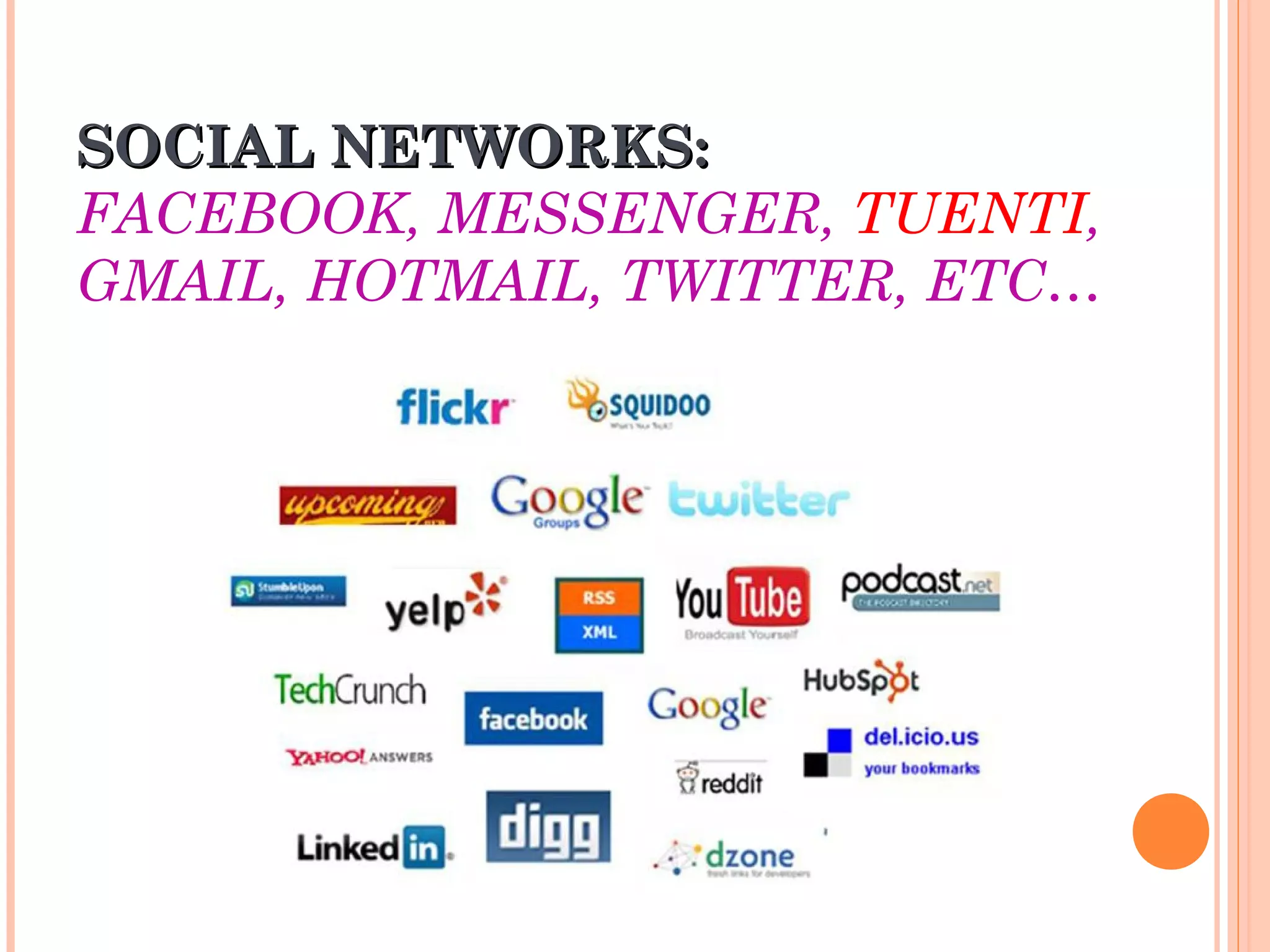 SOCIAL NETWORKS:SOCIAL NETWORKS:
FACEBOOK, MESSENGER, TUENTI,
GMAIL, HOTMAIL, TWITTER, ETC…
 