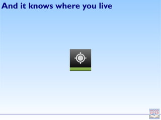 And it knows where you live
 