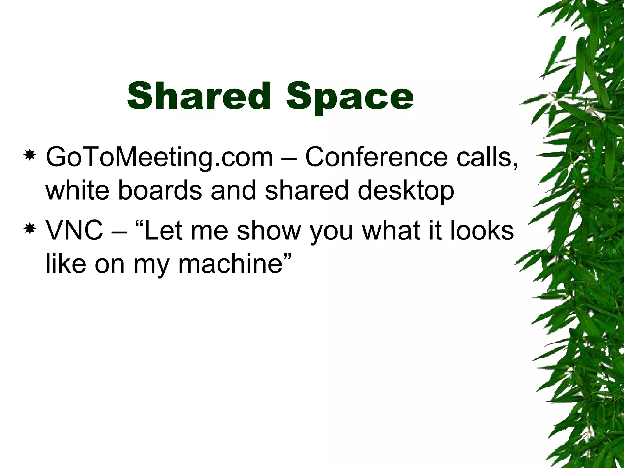 Shared Space GoToMeeting.com – Conference calls, white boards and shared desktop VNC – “Let me show you what it looks like on my machine” 