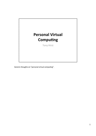 Generic	thoughts	on	“personal	virtual	compu4ng”.	
1	
 