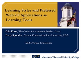 Learning Styles and Preferred Web 2.0 Applications as Learning Tools Gila Kurtz, The Center for Academic Studies, Israel  Barry Sponder,  Central Connecticut State University, USA MDE Virtual Conference 