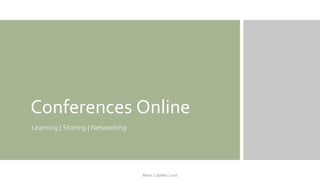 Conferences Online
Learning | Sharing | Networking
Maria J. Spilker | 2020
 