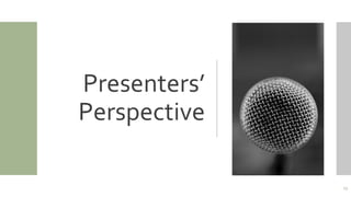 Presenters’
Perspective
13
 