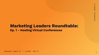 Wednesday, August 26 | 11:00am - Noon CT
1
Marketing Leaders Roundtable:
Ep. 1 - Hosting Virtual Conferences
 